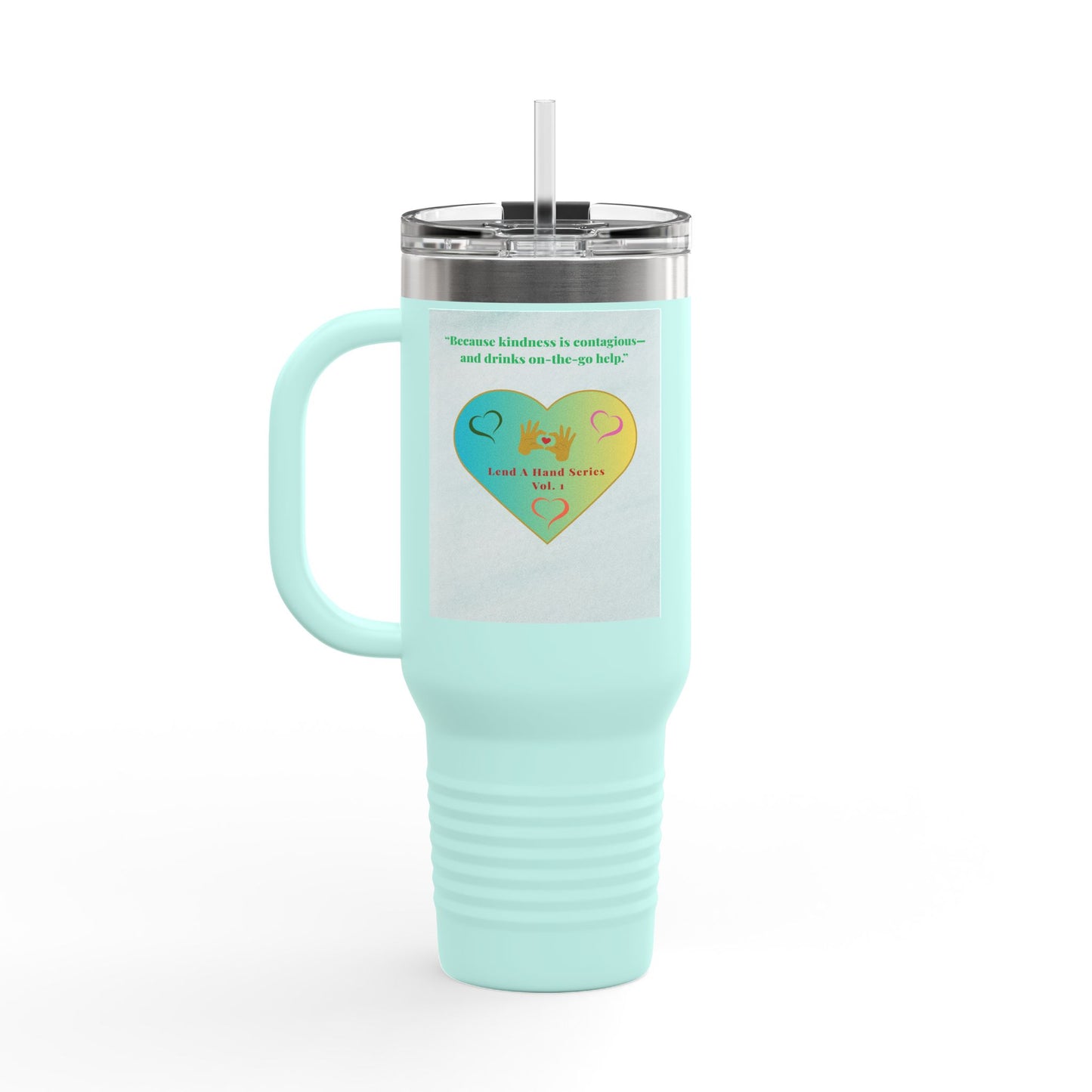 “Lend a Hand, Lift a Heart” - 40 oz Travel Mug vol. 1 | “Because kindness is contagious—and drinks on-the-go help.”