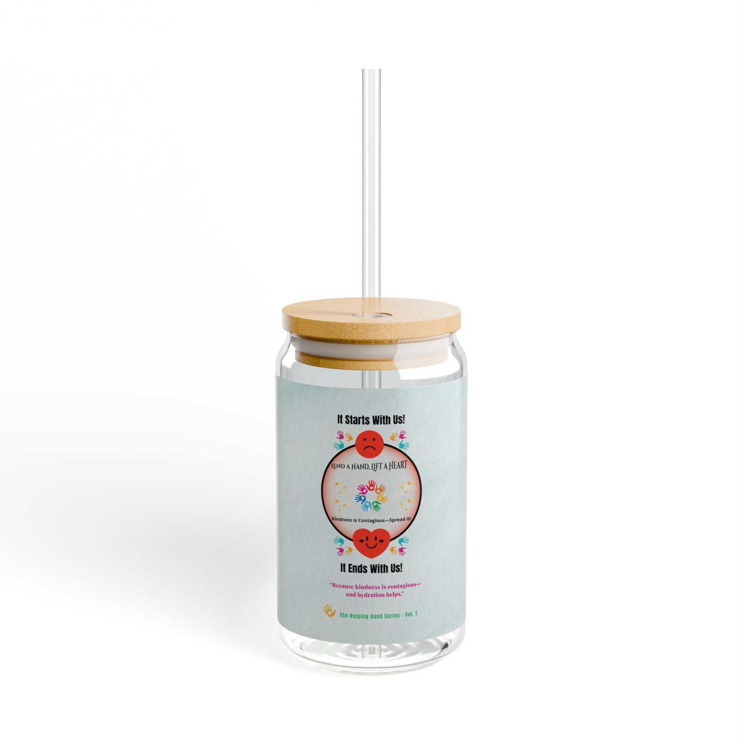 “Lend a Hand, Lift a Heart”- 16 oz Sipper Glass Vol. 1 | “Because kindness is contagious—and hydration helps.”