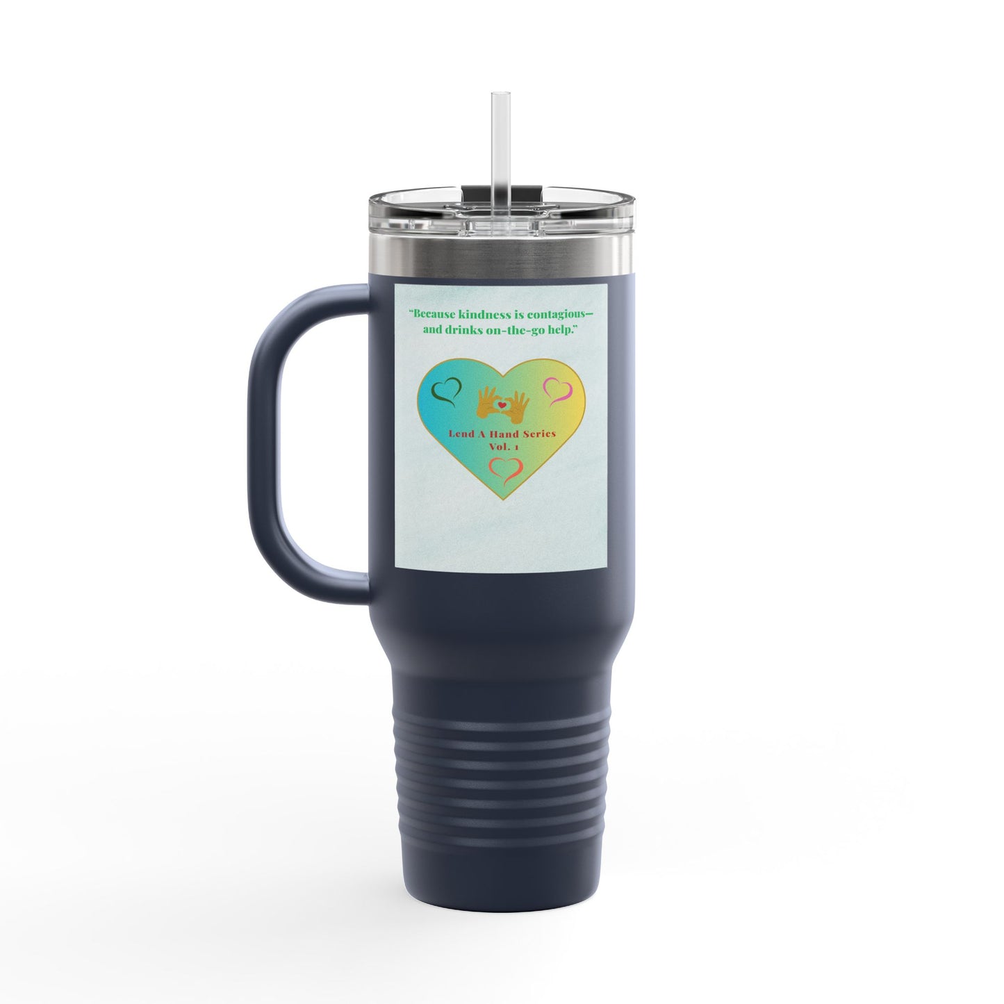“Lend a Hand, Lift a Heart” - 40 oz Travel Mug vol. 1 | “Because kindness is contagious—and drinks on-the-go help.”