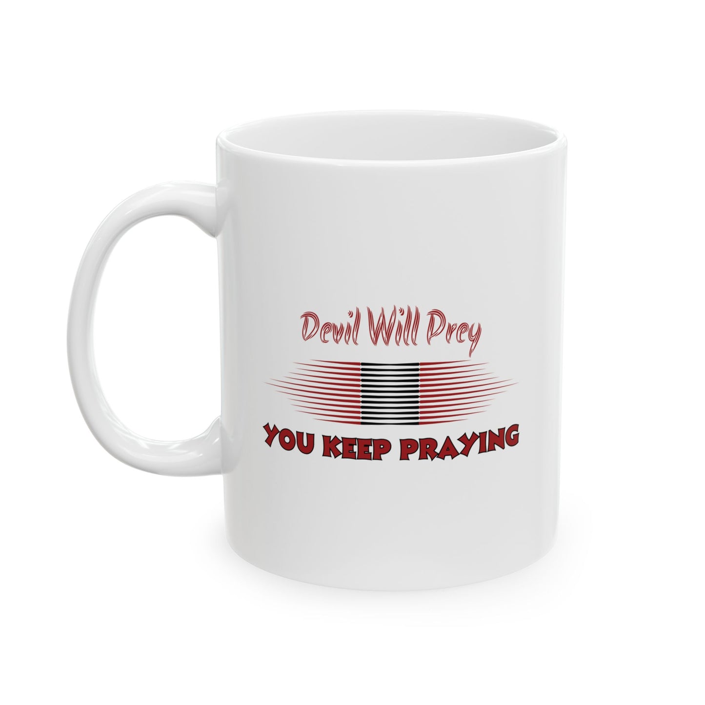 Devil Will Prey - You Keep Praying - Inspirational Ceramic Mug - 11oz & 15oz - Perfect Gift for Motivation & Daily Affirmations