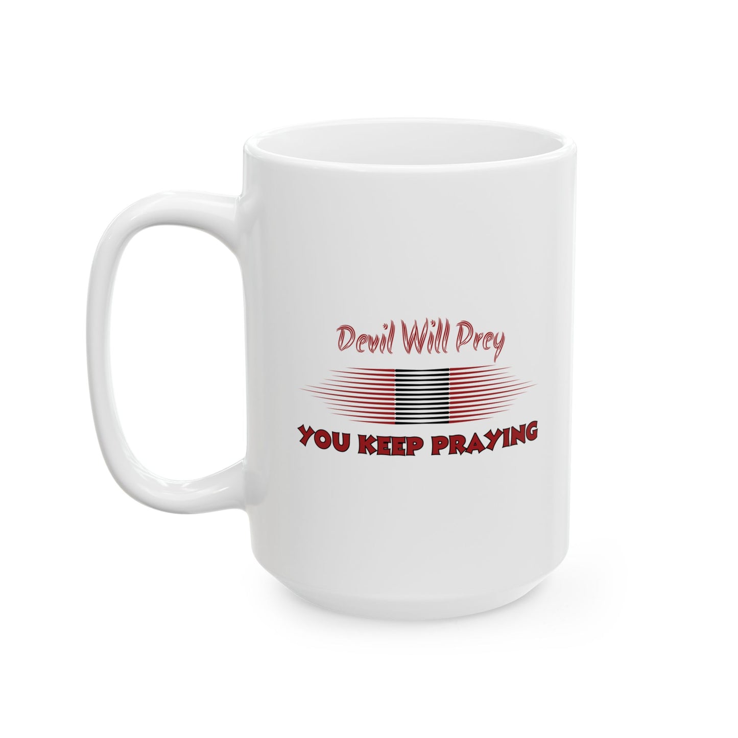 Devil Will Prey - You Keep Praying - Inspirational Ceramic Mug - 11oz & 15oz - Perfect Gift for Motivation & Daily Affirmations