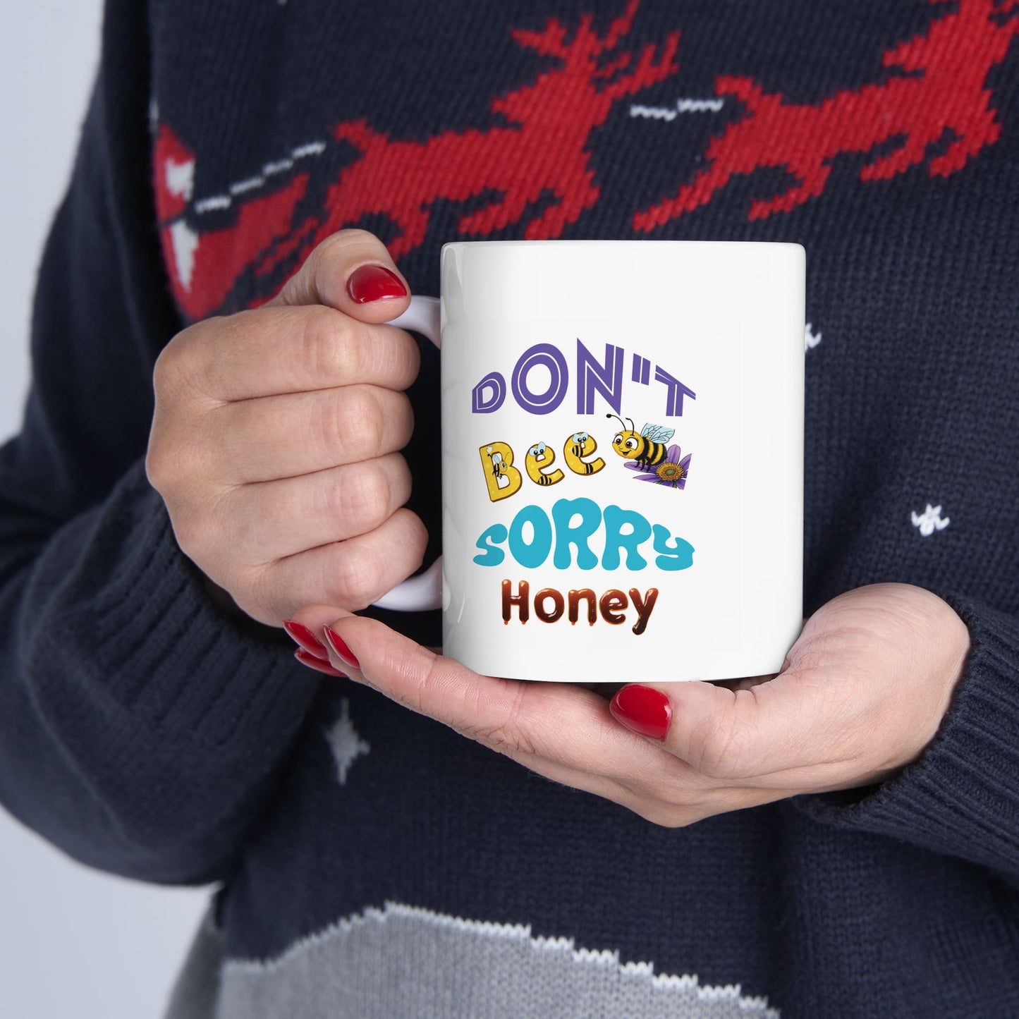 Don't Bee Sorry Honey - Ceramic Mug