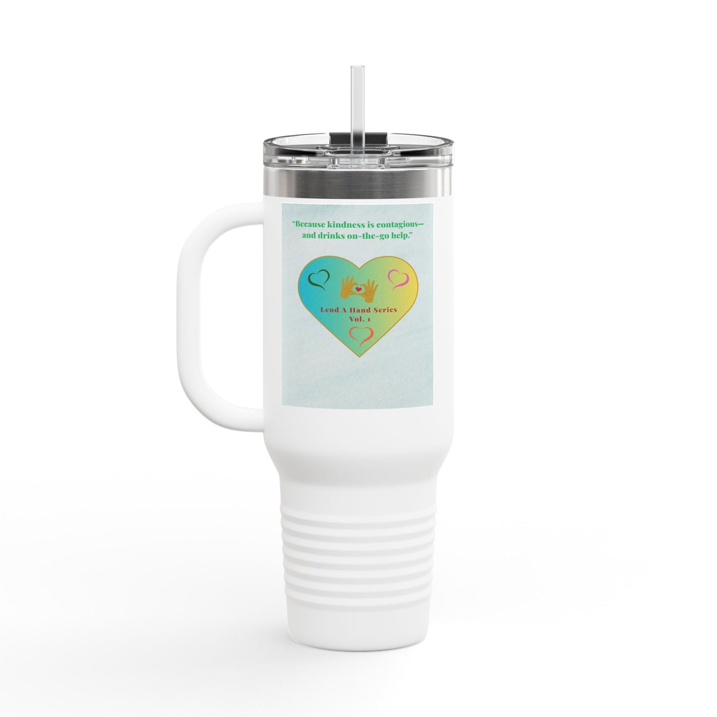“Lend a Hand, Lift a Heart” - 40 oz Travel Mug vol. 1 | “Because kindness is contagious—and drinks on-the-go help.”