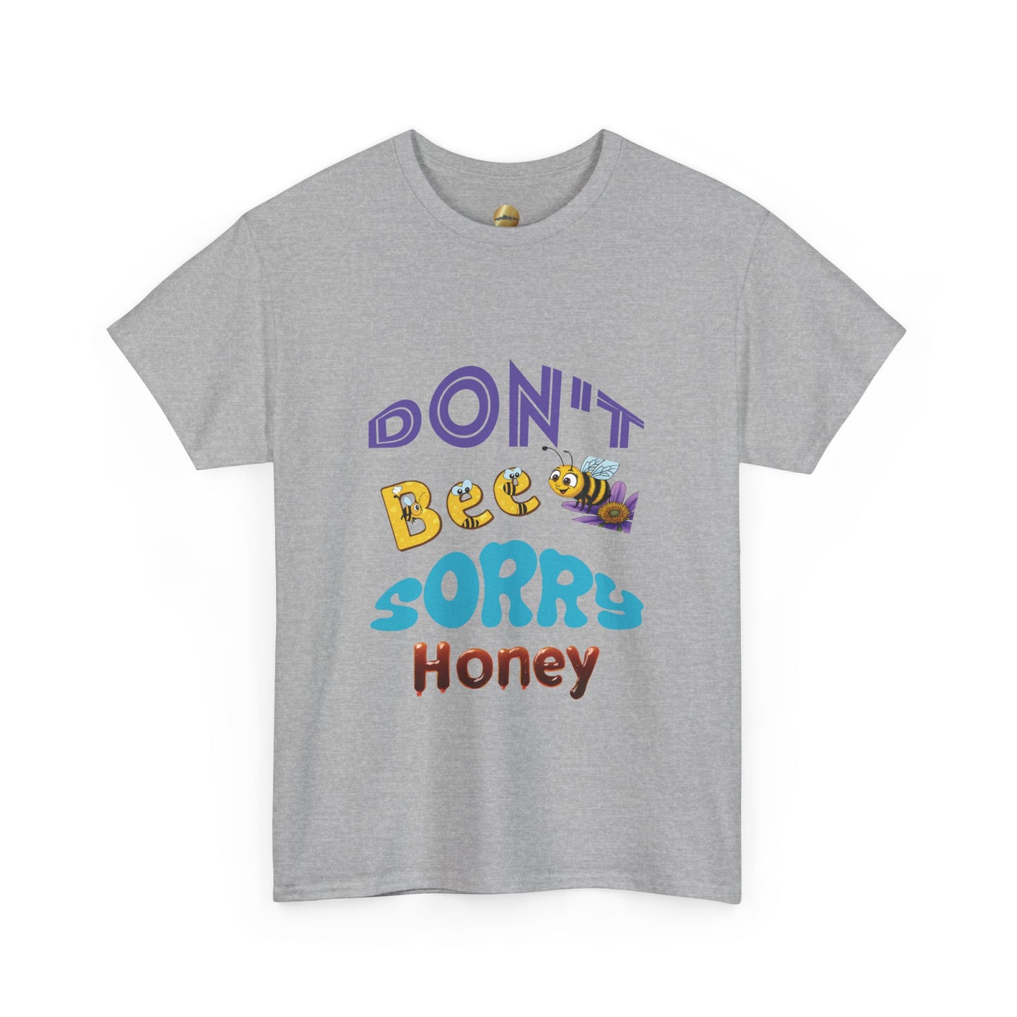 Don't Bee Sorry Honey - Heavy Cotton Tee