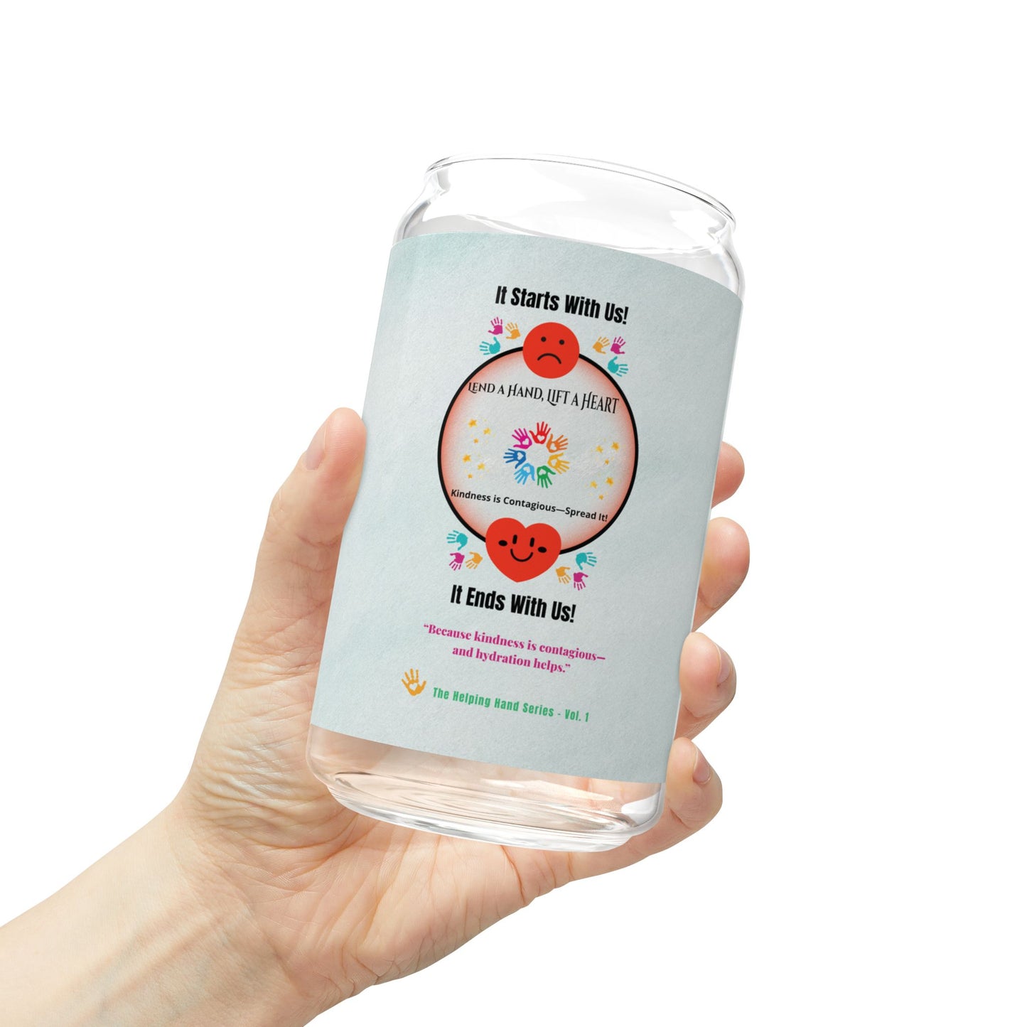“Lend a Hand, Lift a Heart”- 16 oz Sipper Glass Vol. 1 | “Because kindness is contagious—and hydration helps.”