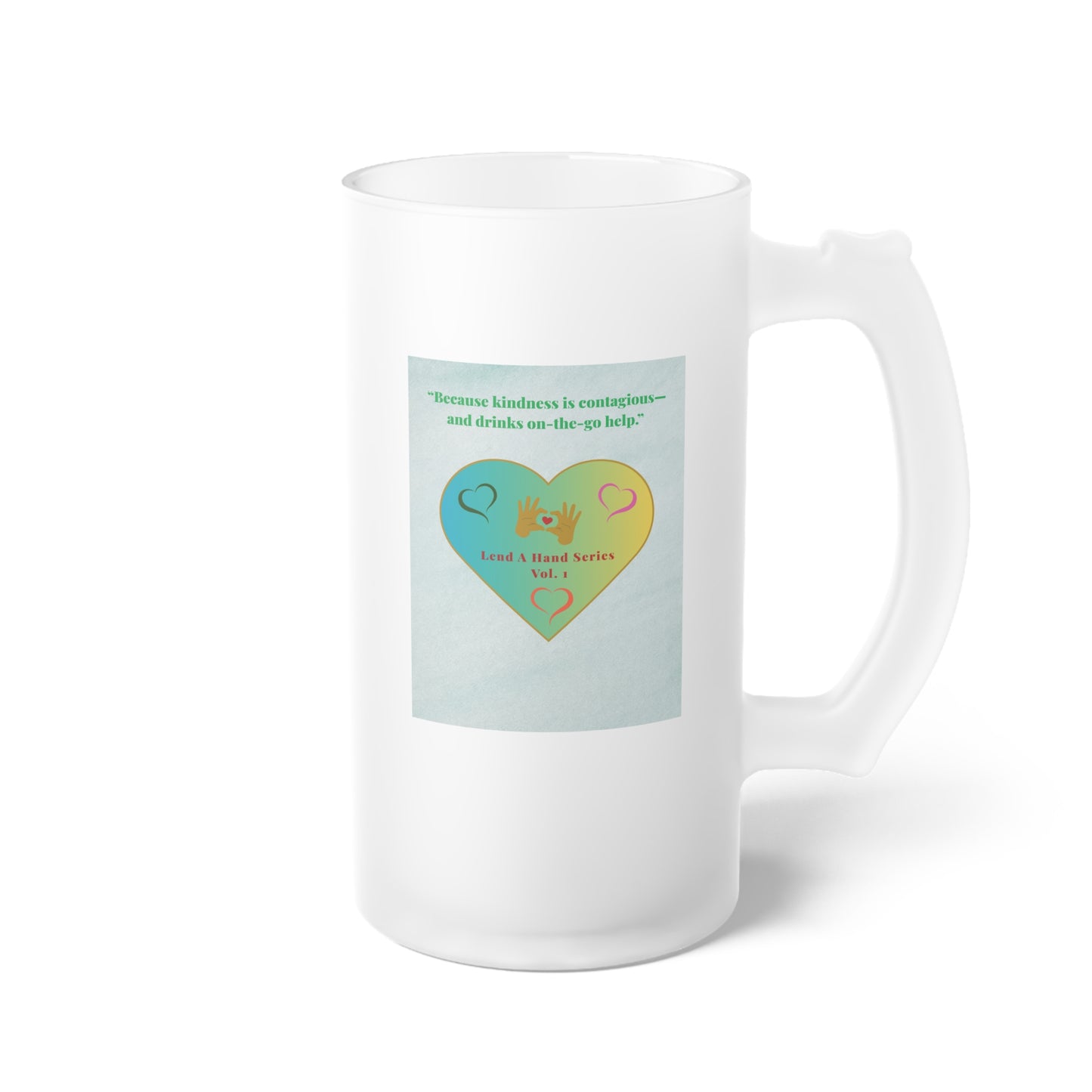 Lend a Hand, Lift a Heart - Frosted Mug - Beer/Float 16 oz. Vol. 1 | “Because kindness is contagious—and your mug helps.”