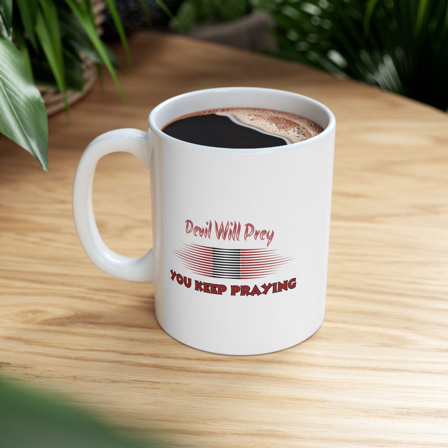 Devil Will Prey - You Keep Praying - Inspirational Ceramic Mug - 11oz & 15oz - Perfect Gift for Motivation & Daily Affirmations