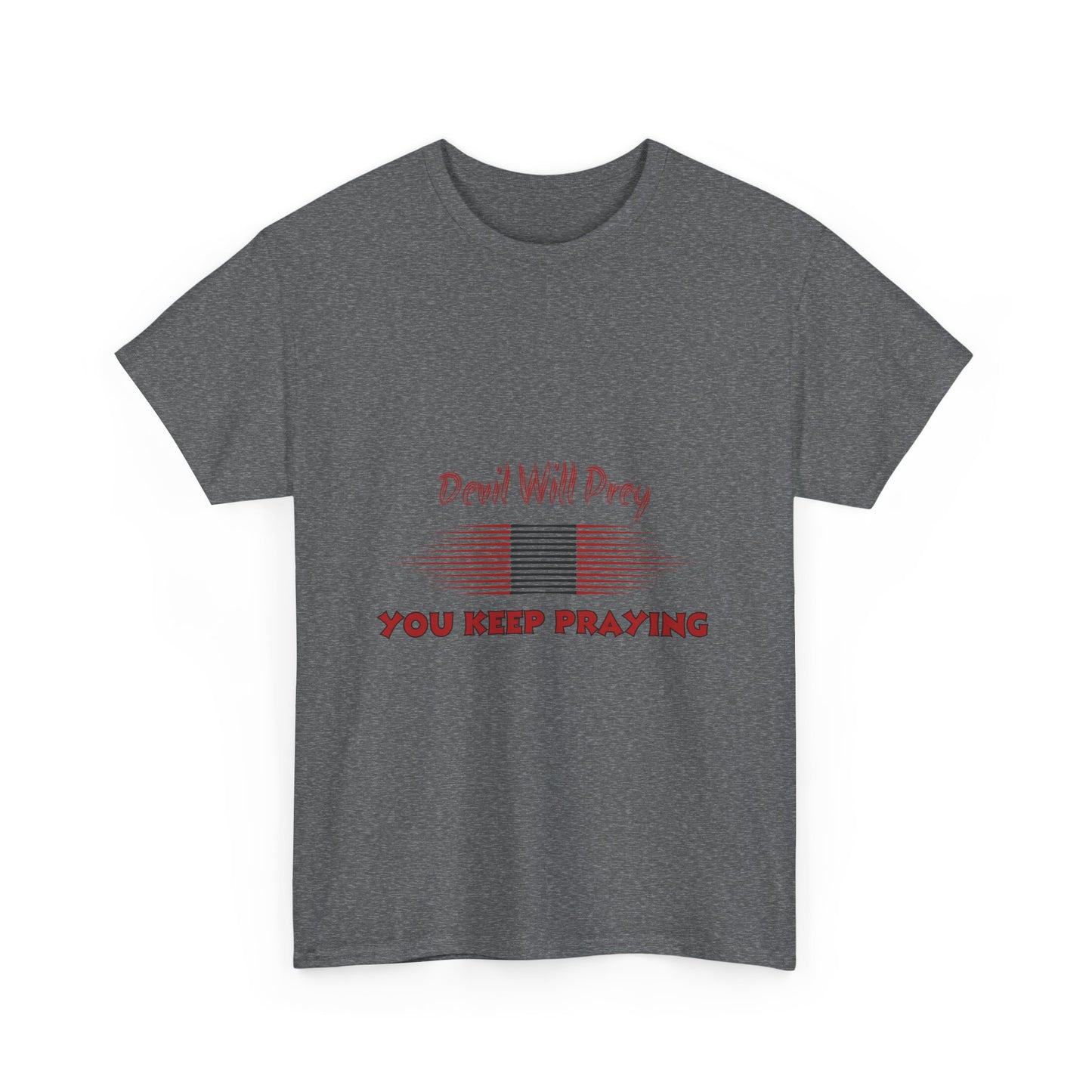 Devil Will Prey-You Keep Praying - Unisex Heavy Cotton Tee