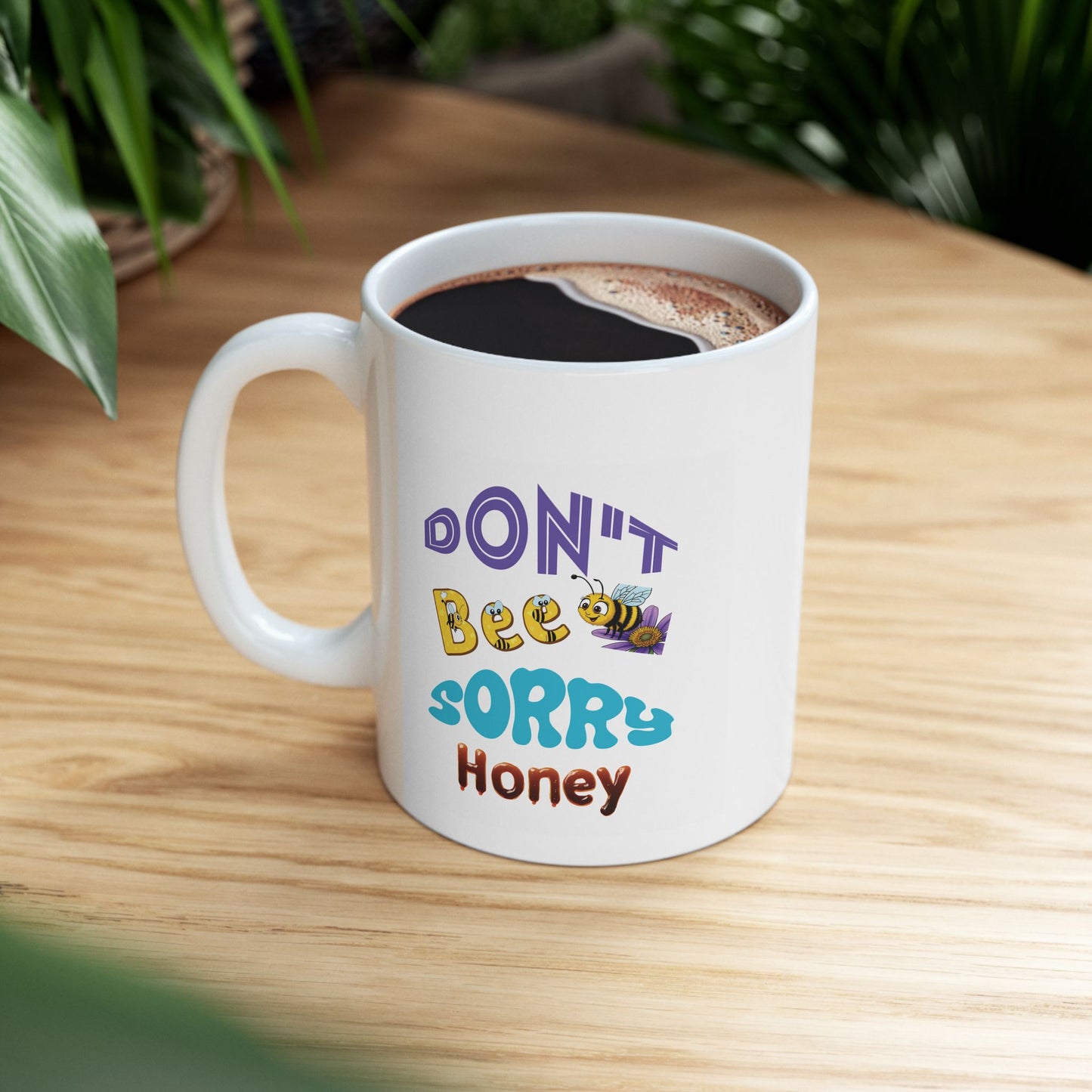 Don't Bee Sorry Honey - Ceramic Mug